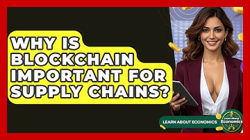 Why Is Blockchain Important For Supply Chains? - Learn About Economics