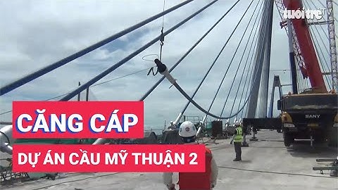 Dự án cầu Mỹ Thuận 2 căng cáp dây văng cuối cùng
