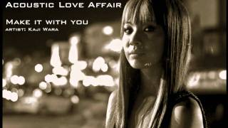 Make it with you- Kaji Wara (Acoustic Love Affair/Universal Records) chords