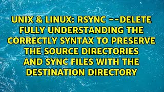 rsync --delete fully understanding the correctly syntax to preserve the source directories and...