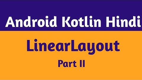 25. LinearLayout In Android In Hindi |LinearLayout (Part 2)In Android | Android Kotlin Hindi