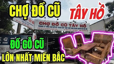 Chợ Đồ Cũ Tây Hồ , Đồ Gỗ Cũ Lớn Nhất Miền Bắc - Nhiều Đồ Giá Rẻ Bất Ngờ