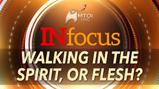 INFOCUS Walking in the Spirit or Flesh