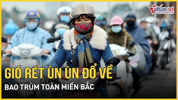 Gió rét ùn ùn đổ về bao trùm toàn miền Bắc, vùng núi lạnh cắt da, miền Trung chìm trong mưa dai dẳng