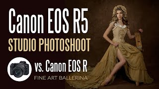 Canon EOS R5 vs EOS R Comparison Review Fine Art Ballet Photoshoot