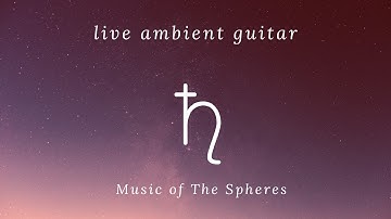 Live Ambient Guitar | Dive into The Music of The Spheres | ♄ Saturn