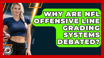 Why Are NFL Offensive Line Grading Systems Debated? - Gridiron Data Digest