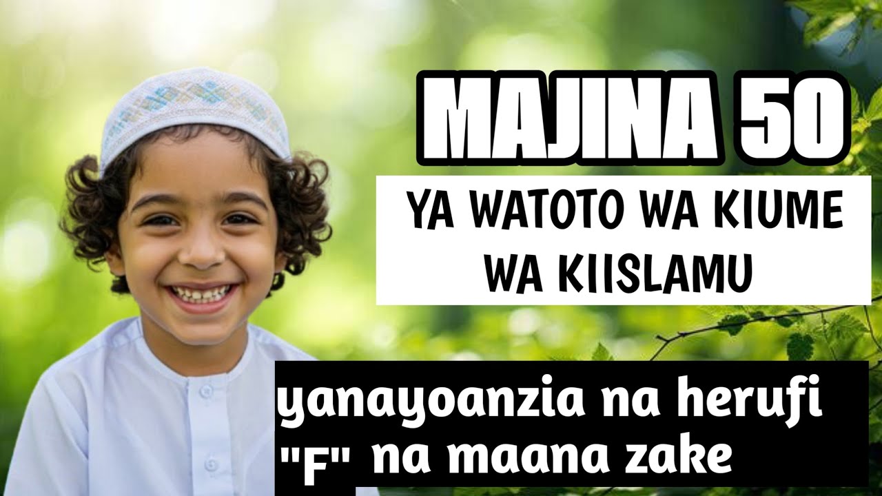 HAYA HAPA MAJINA 50 YA WATOTO WA KIUME WA KIISLAMU YANAYOANZIA NA HERUFI 