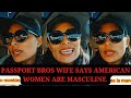 Passport bros wife says american women are masculine yanilp16