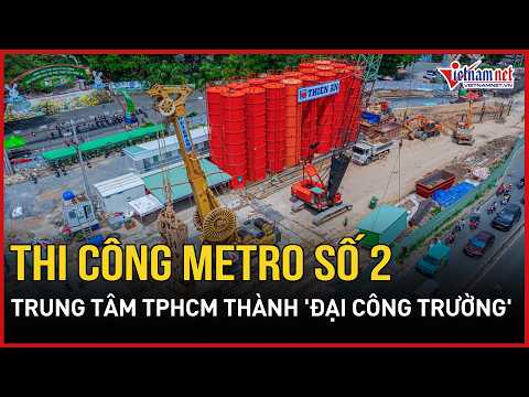 Ho Chi Minh City center becomes a 'massive construction site' during Metro Line 2 work | VietNamN...