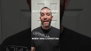 Silly things I used to believe when I was a Christian part 15