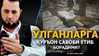 ЎЛГАНЛАРГА ҚУРЪОН САВОБИ ЕТИБ БОРАДИМИ? - DR. АБРОР МУХТОР АЛИЙ