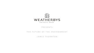 James Thornton | The Future Of The Environment | Weatherbys Private Bank