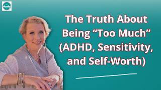The Truth About Being “Too Much” (ADHD, Sensitivity, and Self-Worth)