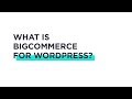 BigCommerce for WordPress Tutorials: What is BigCommerce for WordPress?