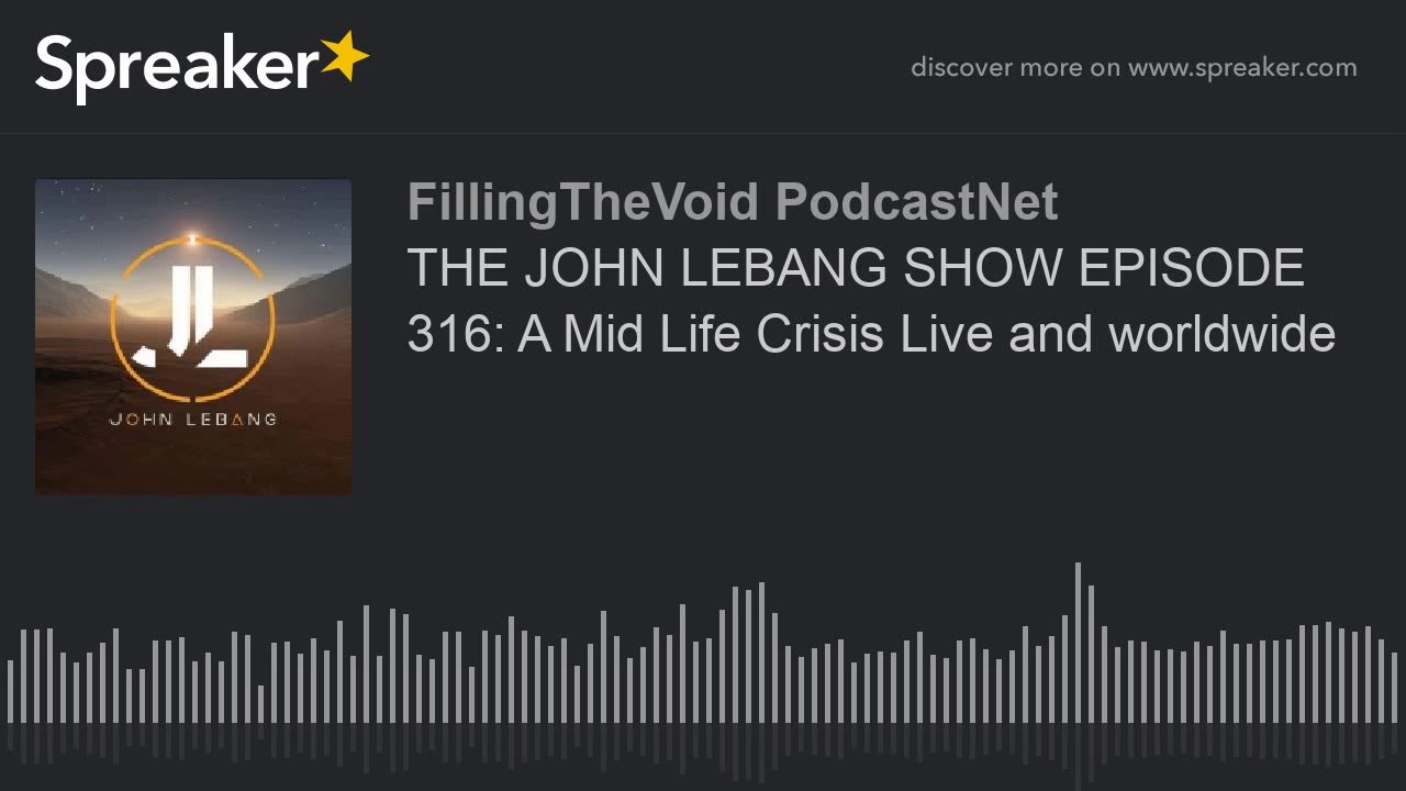 THE JOHN LEBANG SHOW EPISODE 316: A Mid Life Crisis Live and worldwide (part 4 of 4)