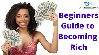 Beginners Guide to Becoming Rich | Talent & Skills HuB