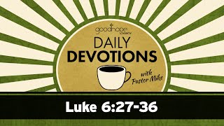 Luke 6:27-36 // Daily Devotions with Pastor Mike