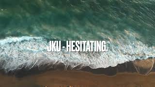 JKU - HESITATING.