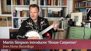 Martin Simpson introduces House Carpenter from Home Recordings (Played on a Ron Saul banjo)