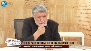 ВЕЖДИ РАШИДОВ: ИЗКУСТВОТО Е НАЙ-КРАСИВАТА ЛЪЖА, ПОМИЯРИТЕ В ЖИВОТА И В ПОЛИТИКАТА - НАЙ-ГРОЗНАТА!