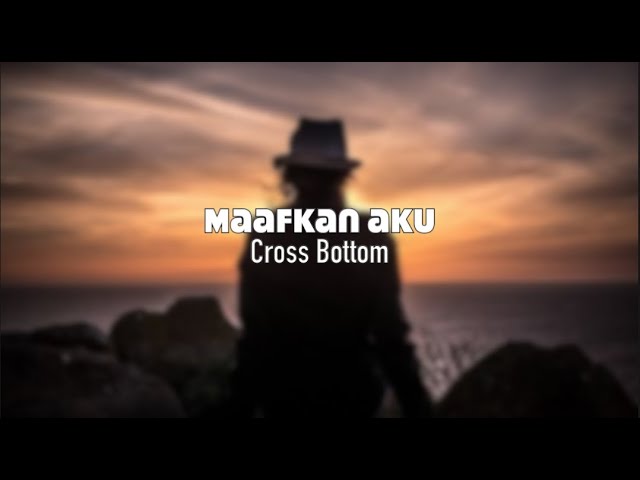 Maafkan Aku | Cross Bottom | Lirik class=