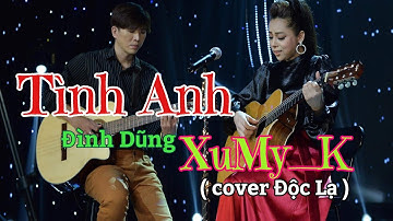 Tình Anh _ Đình Dũng (CoVer) XuMy-K | Giọng hát rung động lòng người độc lạ