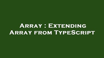 Array : Extending Array from TypeScript