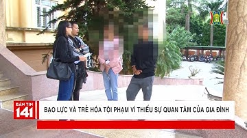 Bạo lực và trẻ hóa tội phạm vì thiếu sự quan tâm của gia đình | Camera 141