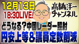 12/13LIVE！中国レーダー照射＆円安上等！議員定数削減で選挙は？ 📱