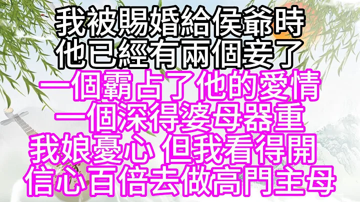 我被赐婚给侯爷时，他已经有两个妾了，一个霸占了他的爱情，一个深得婆母器重，我娘忧心，但我看得开，信心百倍去做高门主母【幸福人生】 - 天天要闻