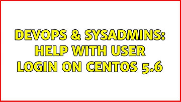 DevOps & SysAdmins: Help with user login on Centos 5.6 (3 Solutions!!)