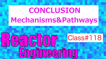 Reaction Mechanisms and Pathways CONCLUSION // Reactor Engineering - Class 118