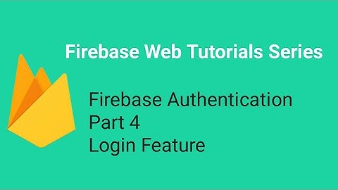 Firebase Authentication - Login - Part 4 - Firebase Web Tutorials