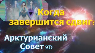 Когда  завершится сдвиг? ∞Арктурианский Совет 9-го измерения