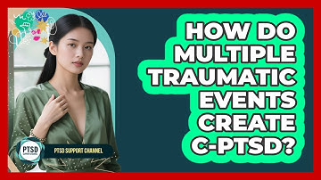 How Do Multiple Traumatic Events Create C-PTSD?