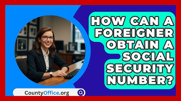 How Can A Foreigner Obtain A Social Security Number? - CountyOffice.org