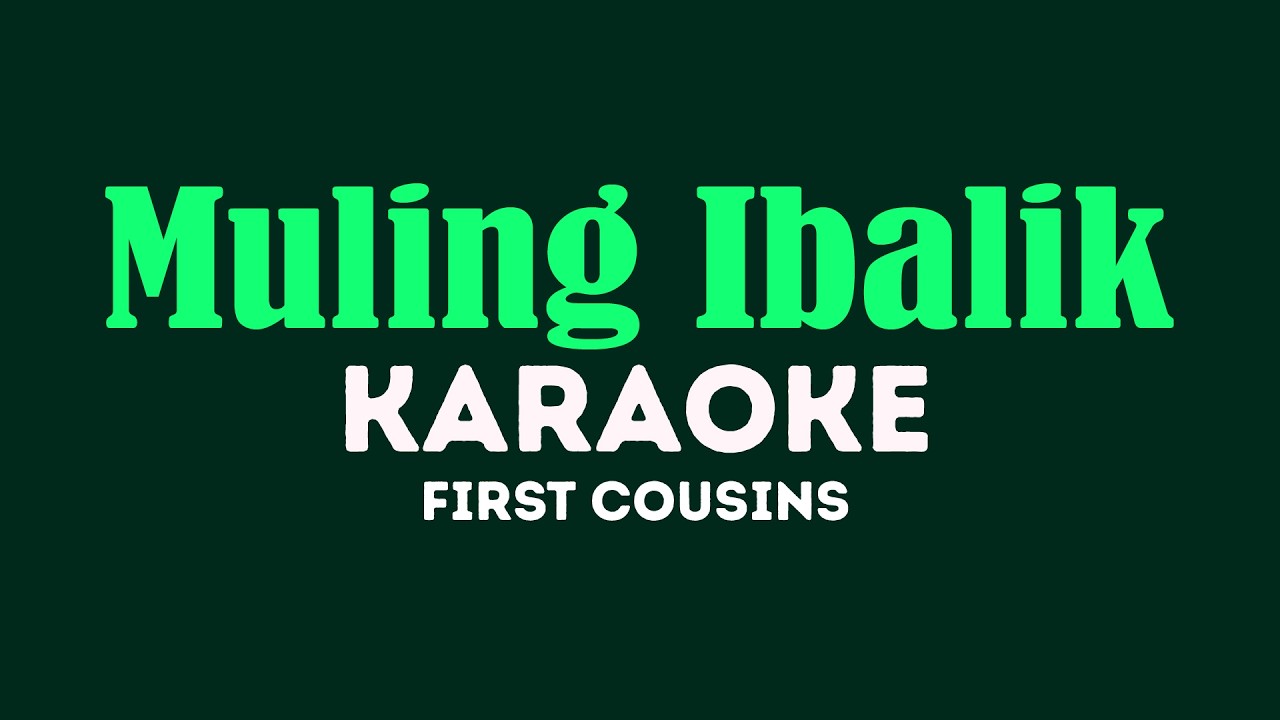 Muling Ibalik - First Cousins (Karaoke)