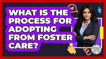 What Is The Process For Adopting From Foster Care? - Child Welfare Network