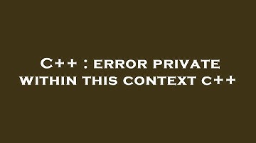 C++ : error private within this context c++