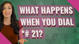 What happens when you dial *# 21?