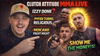 CLUTCH ATTITUDE MMA LIVE | Is Izzy Done? Pyfer’s New Mindset + Moicano Fight Night Headlines
