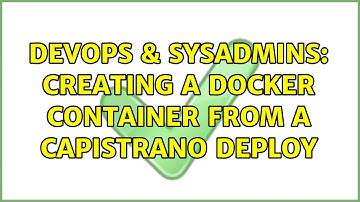 DevOps & SysAdmins: Creating a docker container from a capistrano deploy (2 Solutions!!)