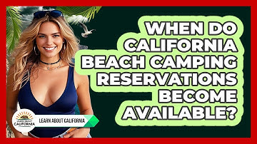 When Do California Beach Camping Reservations Become Available? - Learn About California