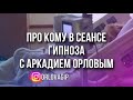 Про кому в сеансе гипноза с Аркадием Орловым