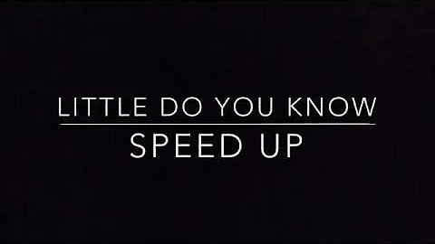 Little do you know speed up