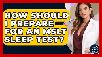 How Should I Prepare For An MSLT Sleep Test? - Sleep Apnea Support Network