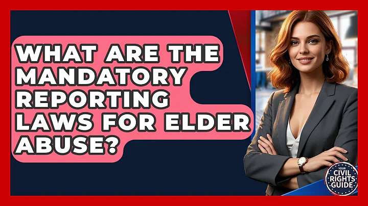 What Are The Mandatory Reporting Laws For Elder Abuse? - Your Civil Rights Guide
