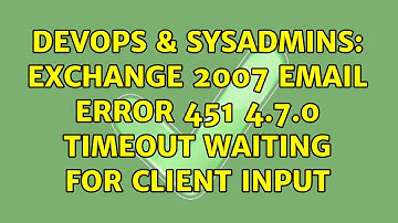 DevOps & SysAdmins: Exchange 2007 Email Error 451 4.7.0 Timeout waiting for client input