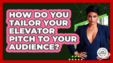 How Do You Tailor Your Elevator Pitch To Your Audience? - Job Success Network